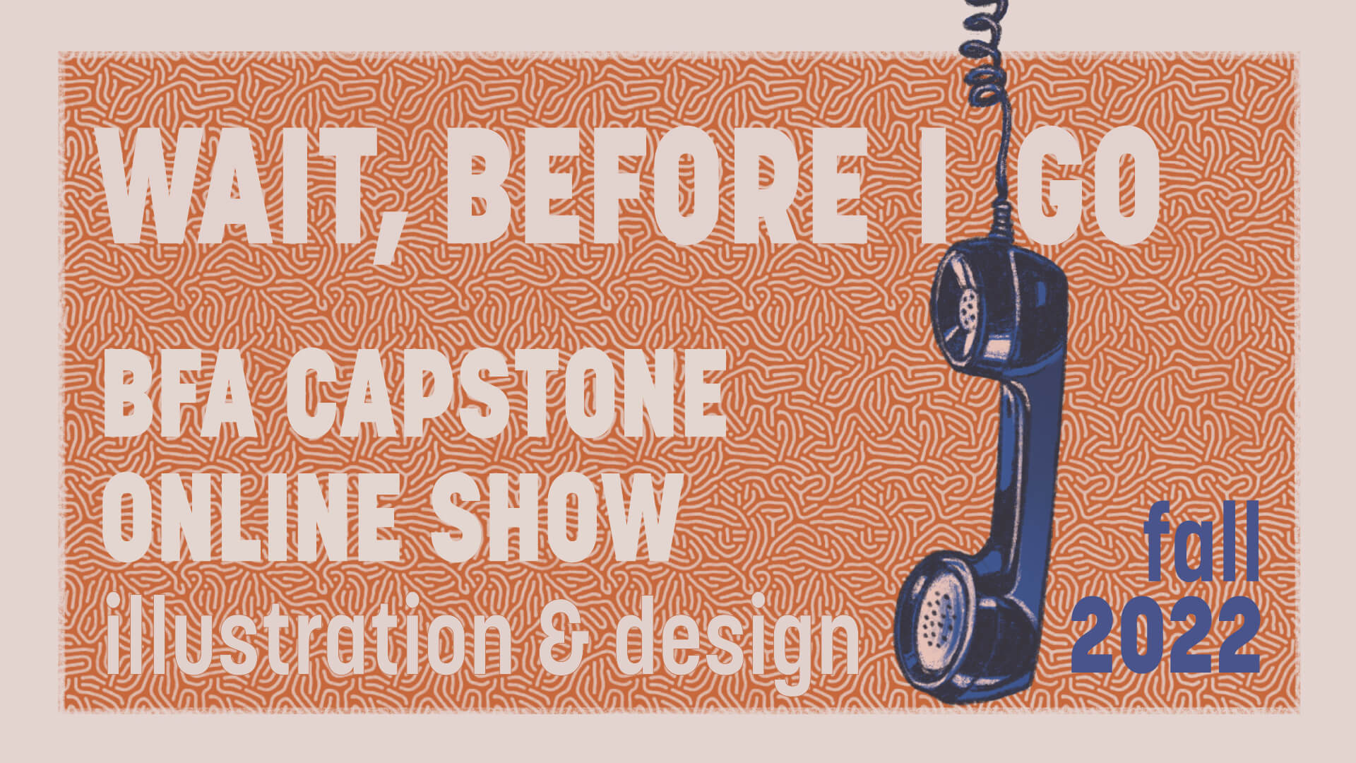 Wait, Before I Go. BFA Capstone Online Show. Illustration & Design. Fall 2022